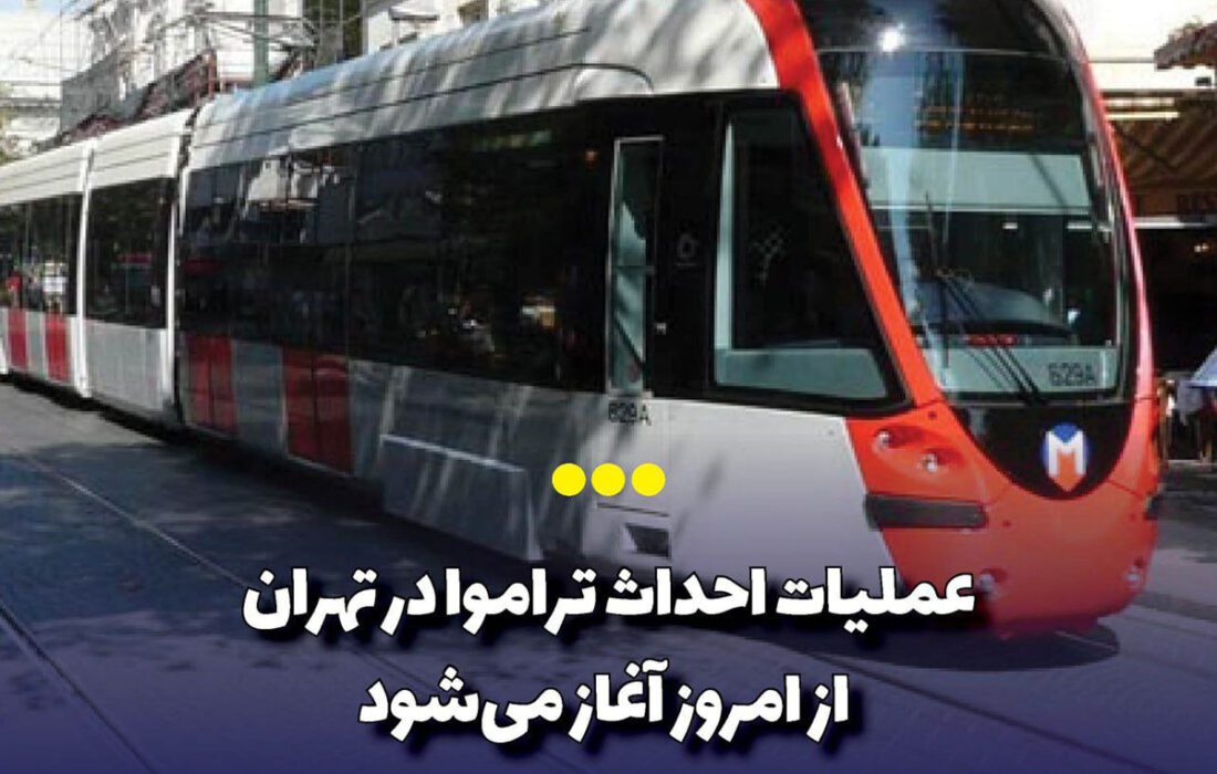 آغاز عملیات احداث تراموا در تهران از امروز